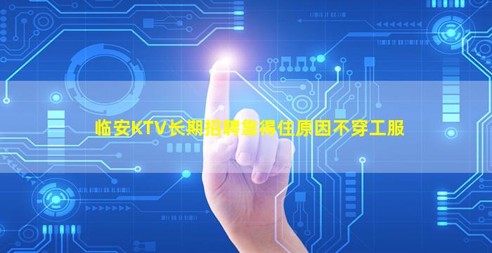 临安KTV长期招聘靠得住原因不穿工服